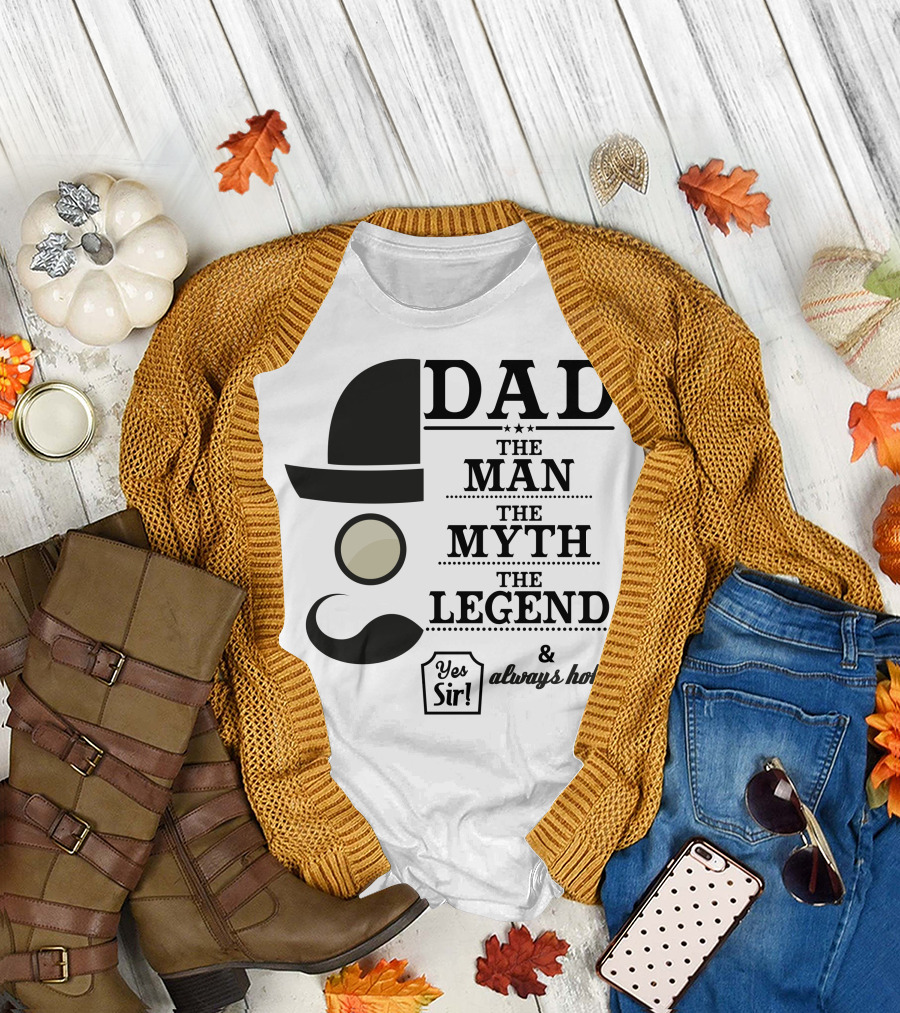 DAD The Man The Myth The Legend Yes Sir and Always Hot T-Shirt