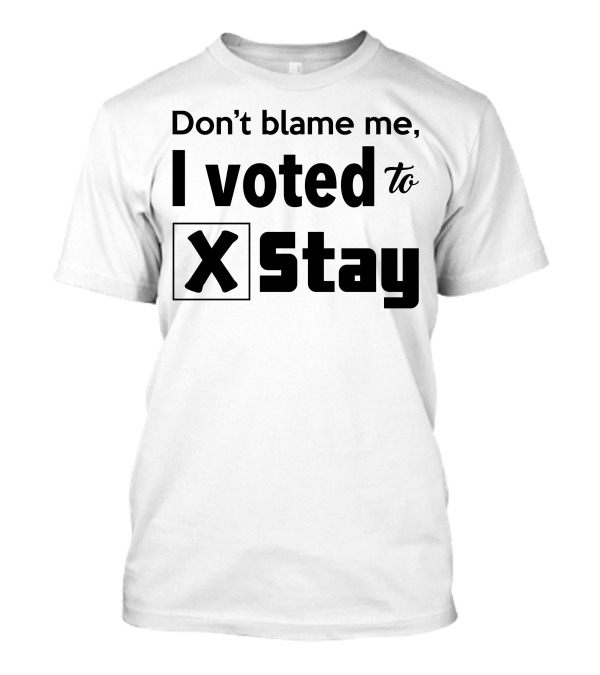 Don't Blame Me I Voted To Stay X Checked T-Shirt