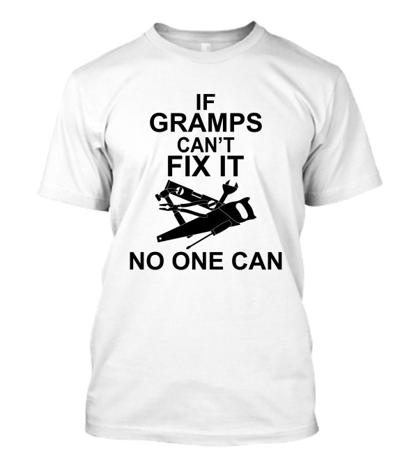 If Gramps Can't Fix It No One Can T-Shirt