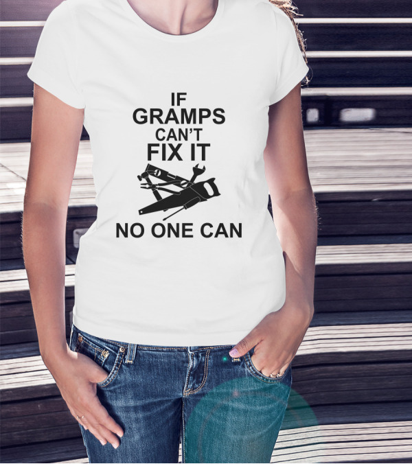 If Gramps Can't Fix It No One Can T-Shirt