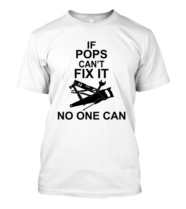 IF POPS CAN'T FIX IT NO ONE CAN T-Shirt