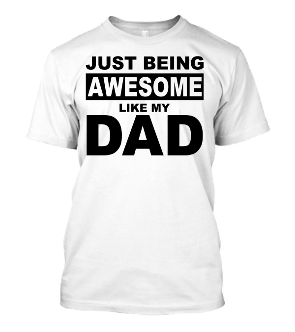Just Being Awesome Like My Dad T-Shirt