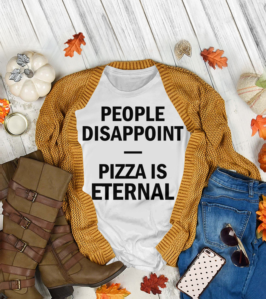 People Disappoint Pizza Is Eternal T-Shirt