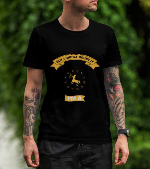 I May Be Wrong But I Highly Doubt It I'm A Sagittarius T-Shirt