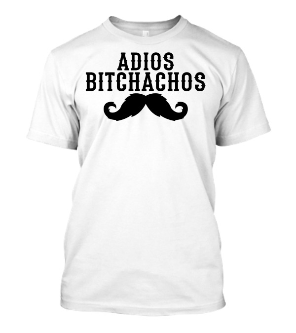 Adios Bitchachos Mustache Fiesta Party T-Shirt