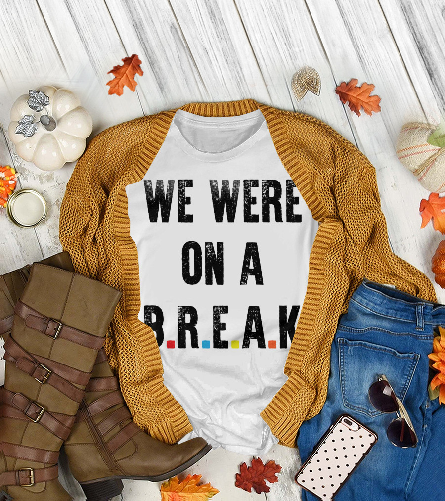 We Were on a Break Friends TV Show Iconic Quote References T-Shirt