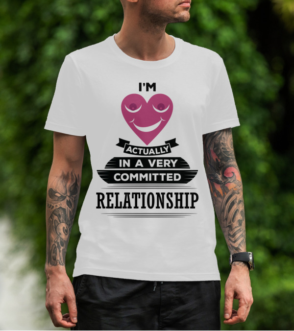 I'm Actually In A Very Committed Relationship Heart Motif T-Shirt