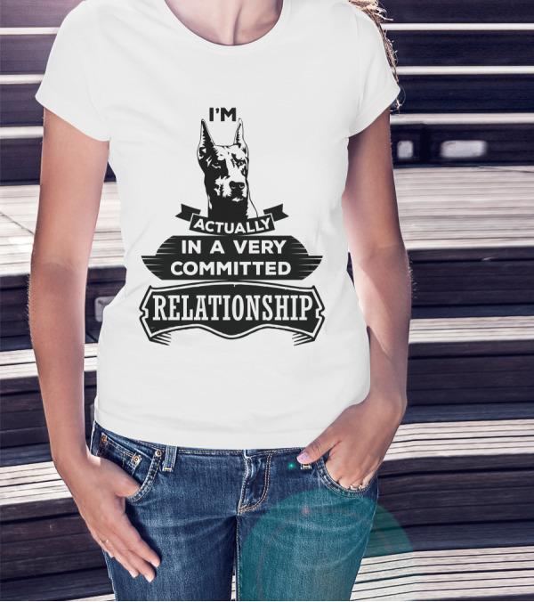 I'm Actually In A Very Committed Relationship Doberman Pinscher T-Shirt