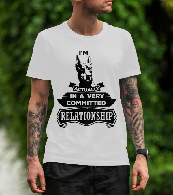 I'm Actually In A Very Committed Relationship Doberman Pinscher T-Shirt