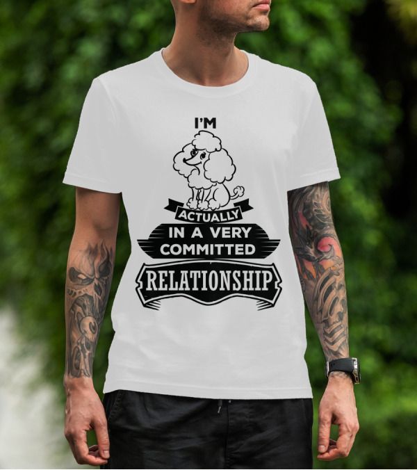 I'm Actually In A Very Committed Relationship Poodle T-Shirt