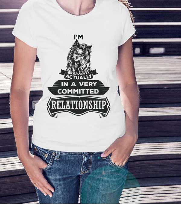 I'm Actually Yorkshire Terrier In A Very Committed Relationship T-Shirt