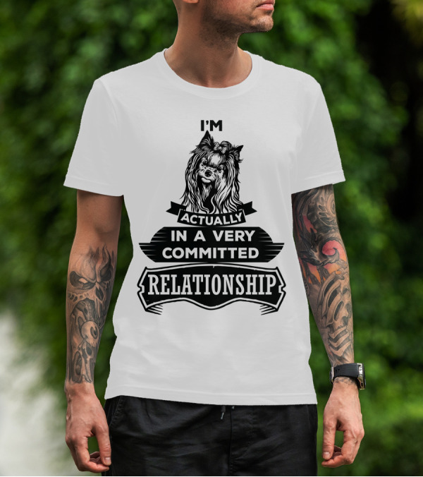 I'm Actually Yorkshire Terrier In A Very Committed Relationship T-Shirt