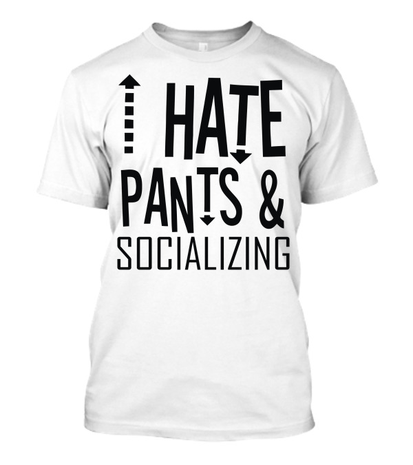 I Hate Pants And Socializing Arrows Up Down Text T-Shirt