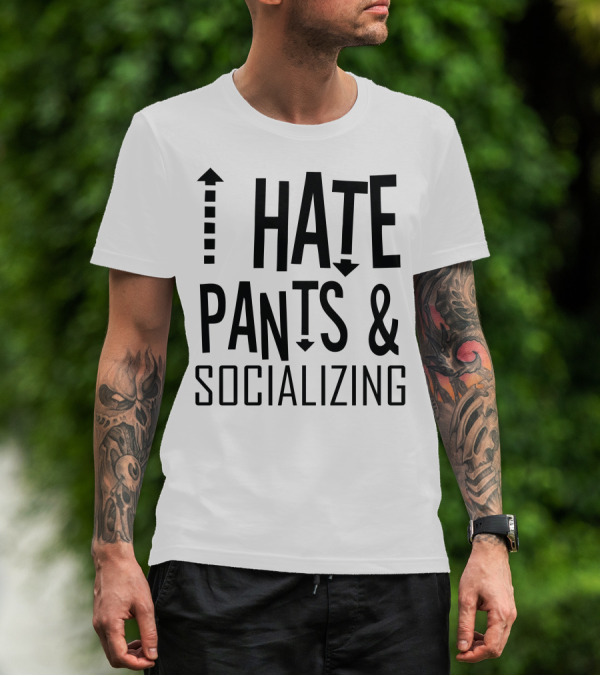 I Hate Pants And Socializing Arrows Up Down Text T-Shirt