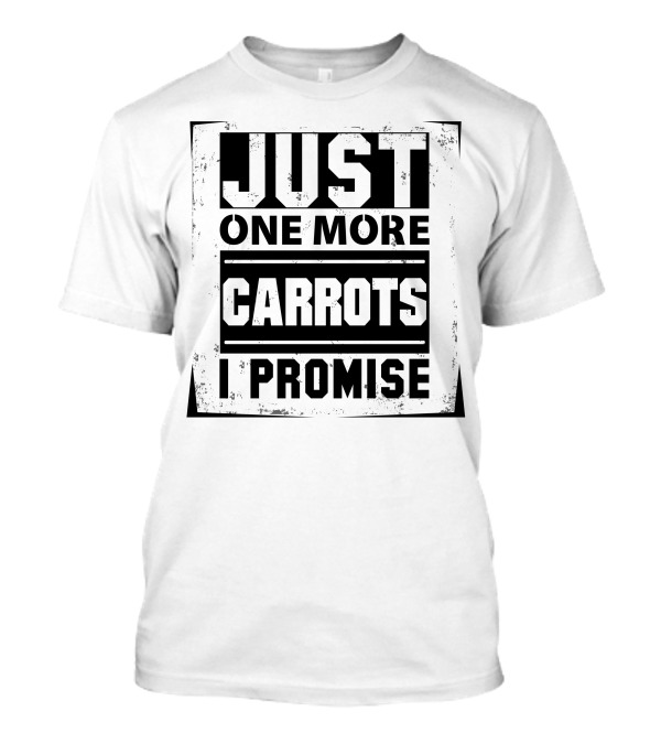 Just One More Carrots I Promise T-Shirt