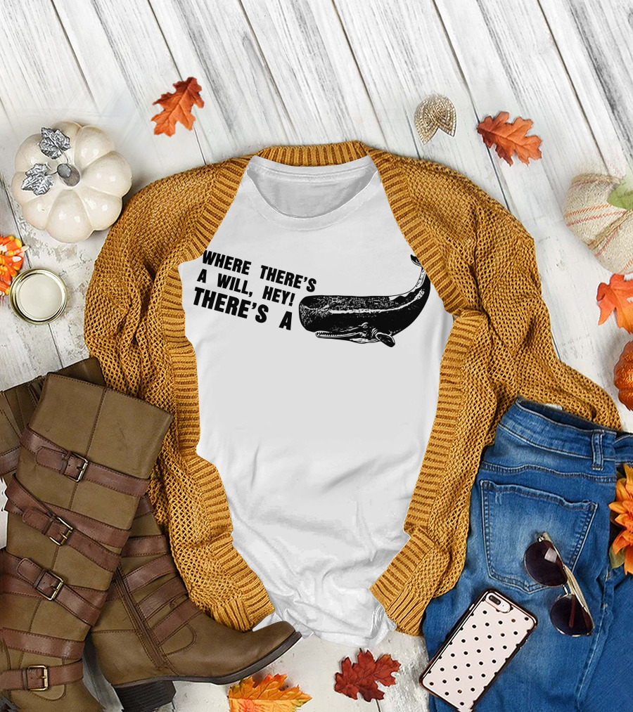WHERE THERE'S A WILL HEY THERE'S A WHALE T-Shirt
