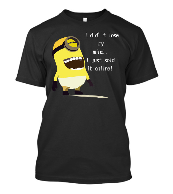 Despicable Me Minion I Didn't Lose My Mind I Just Sold It Online T-Shirt