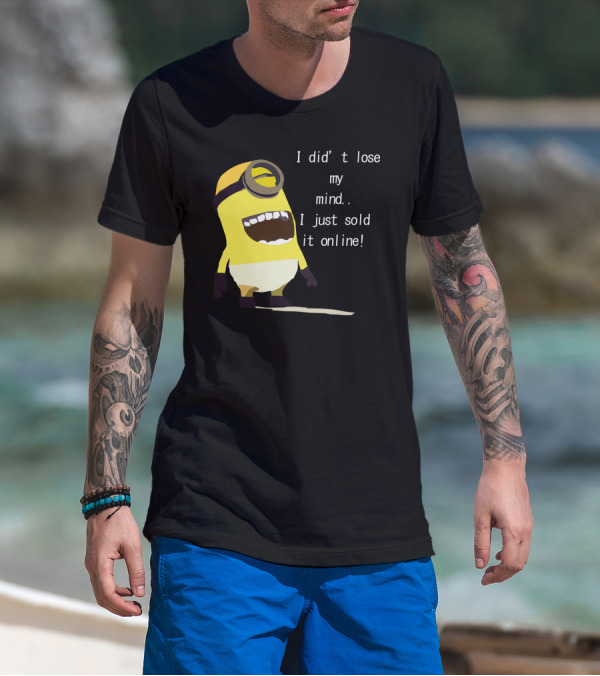 Despicable Me Minion I Didn't Lose My Mind I Just Sold It Online T-Shirt
