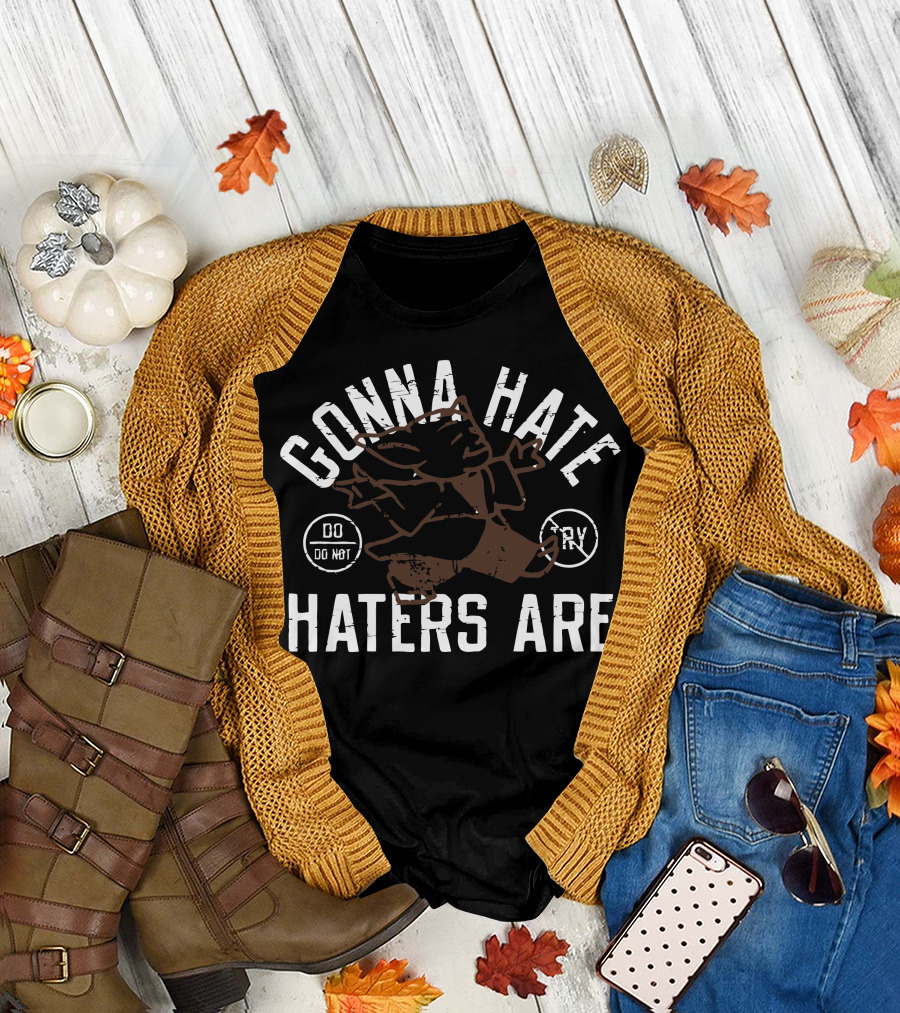 Gonna Hate Haters Are Do Not Try T-Shirt