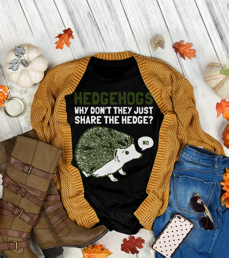 Hedgehogs Why Don’t They Just Share the Hedge No T-Shirt