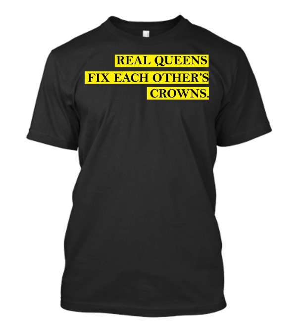 REAL QUEENS FIX EACH OTHER'S CROWNS T-Shirt