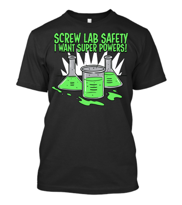 Screw Lab Safety I Want Super Powers Beakers And Test Tubes With Green Liquid T-Shirt