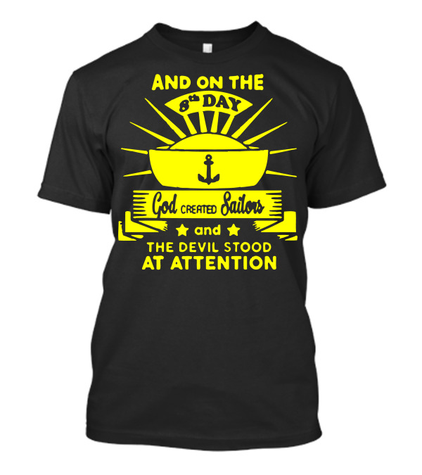 AND ON THE 8TH DAY GOD CREATED SAILORS AND THE DEVIL STOOD AT ATTENTION T-Shirt