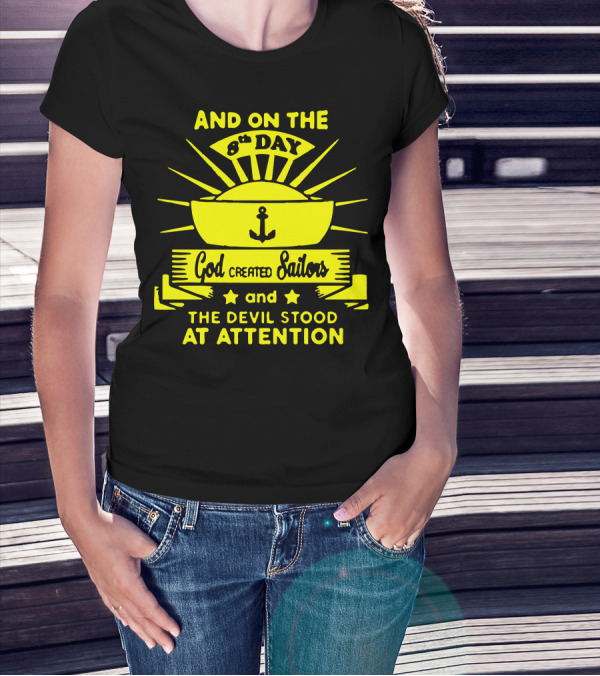 AND ON THE 8TH DAY GOD CREATED SAILORS AND THE DEVIL STOOD AT ATTENTION T-Shirt