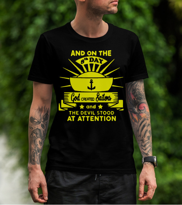 AND ON THE 8TH DAY GOD CREATED SAILORS AND THE DEVIL STOOD AT ATTENTION T-Shirt