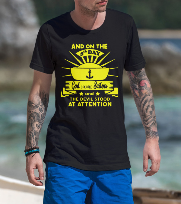 AND ON THE 8TH DAY GOD CREATED SAILORS AND THE DEVIL STOOD AT ATTENTION T-Shirt