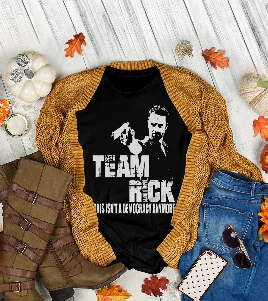 Team Rick This Isn't a Democracy Anymore T-Shirt
