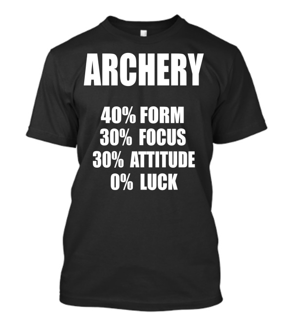 ARCHERY 40% FORM 30% FOCUS 30% ATTITUDE 0% LUCK T-Shirt