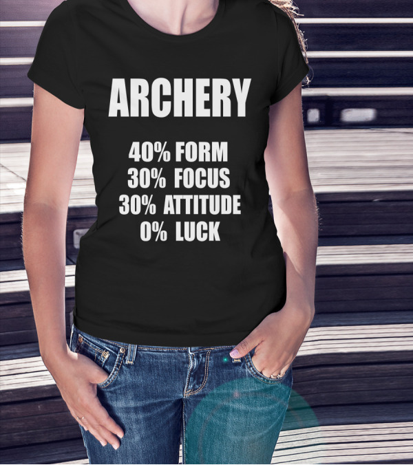 ARCHERY 40% FORM 30% FOCUS 30% ATTITUDE 0% LUCK T-Shirt