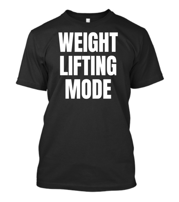 Weightlifting Mode Fitness Gym Motivation T-Shirt