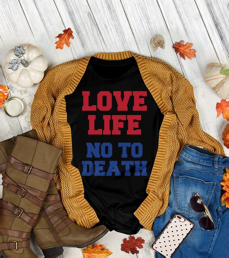 LOVE LIFE NO TO DEATH T-Shirt