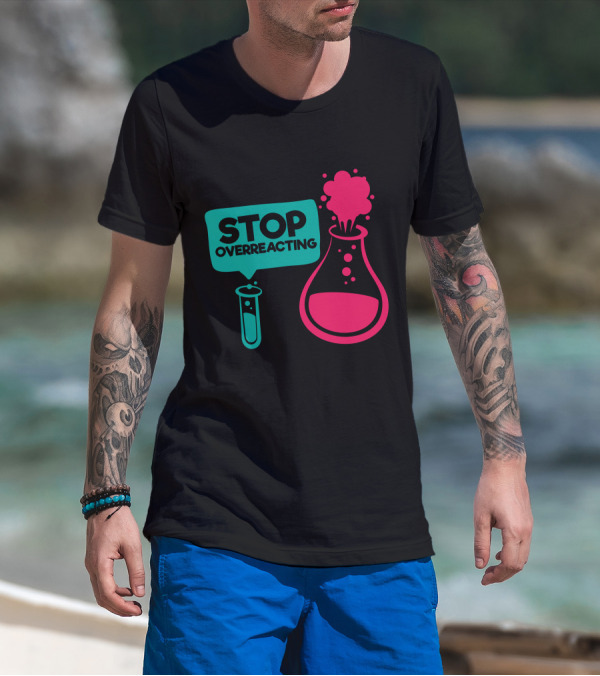 Stop Overreacting Funny Nerd Jokes Chemistry Test Tube Flask T-Shirt