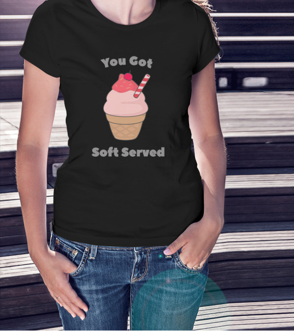 You Got Soft Served Ice Cream Pun With Cone And Cherry T-Shirt