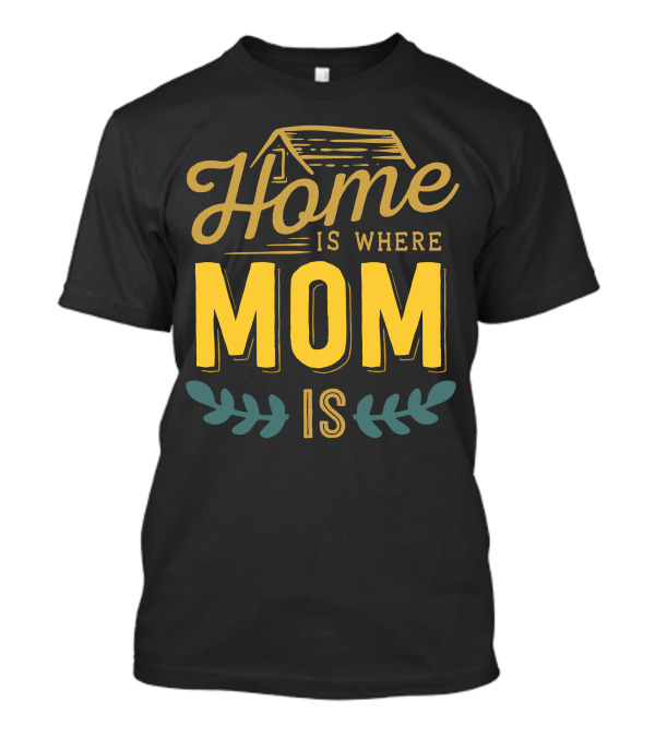 Home Is Where Mom Is With Rustic House Sketch And Leaf Accents T-Shirt