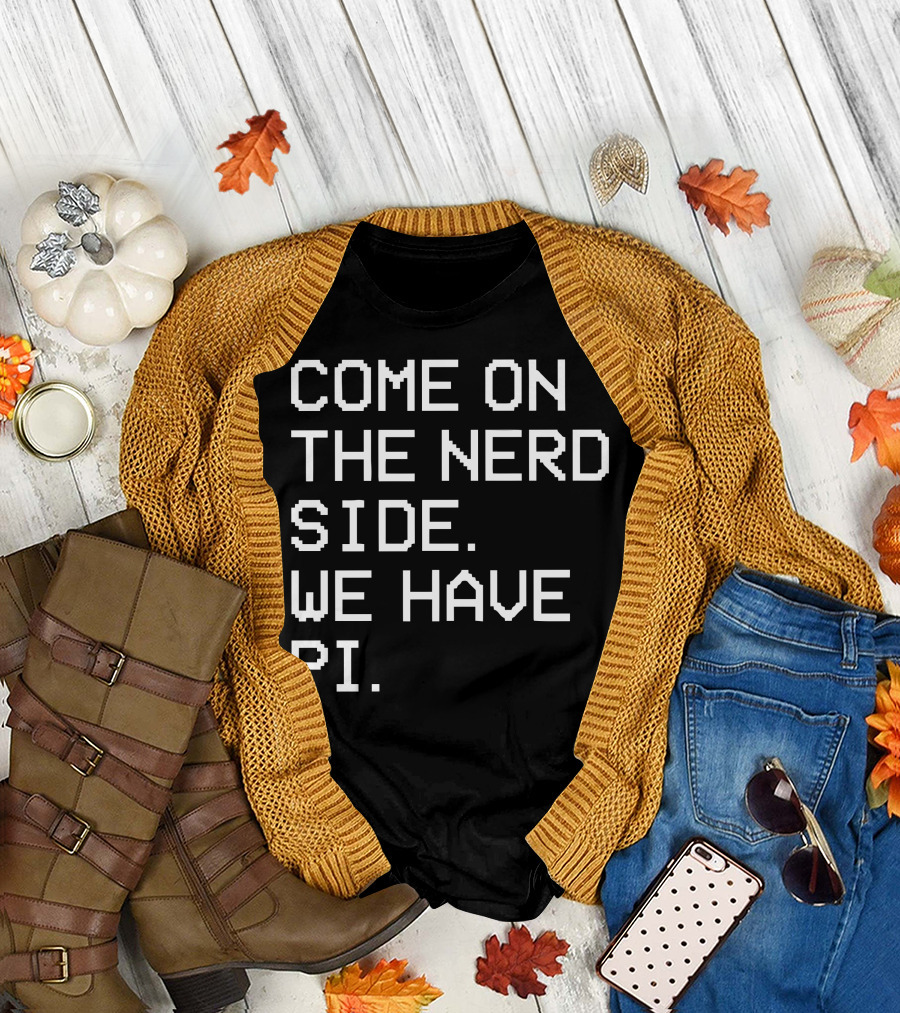 COME ON THE NERD SIDE WE HAVE PI T-Shirt
