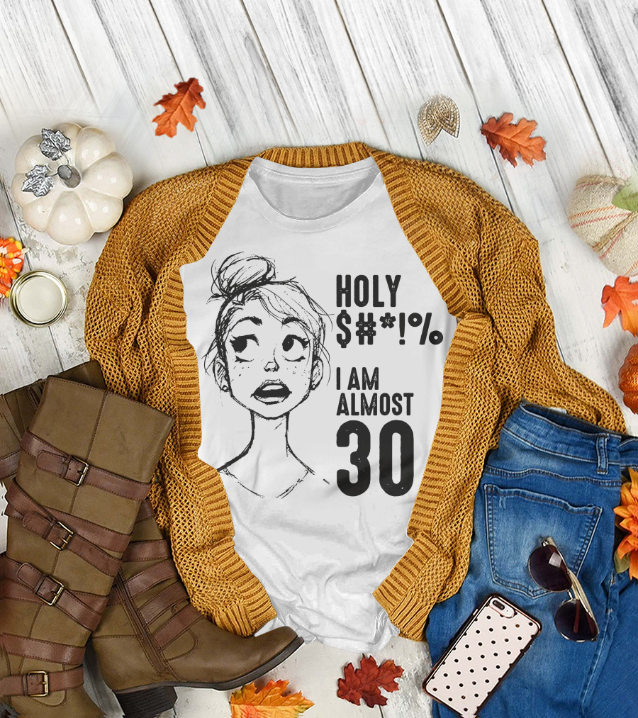 HOLY $*#% I AM ALMOST 30 T-Shirt