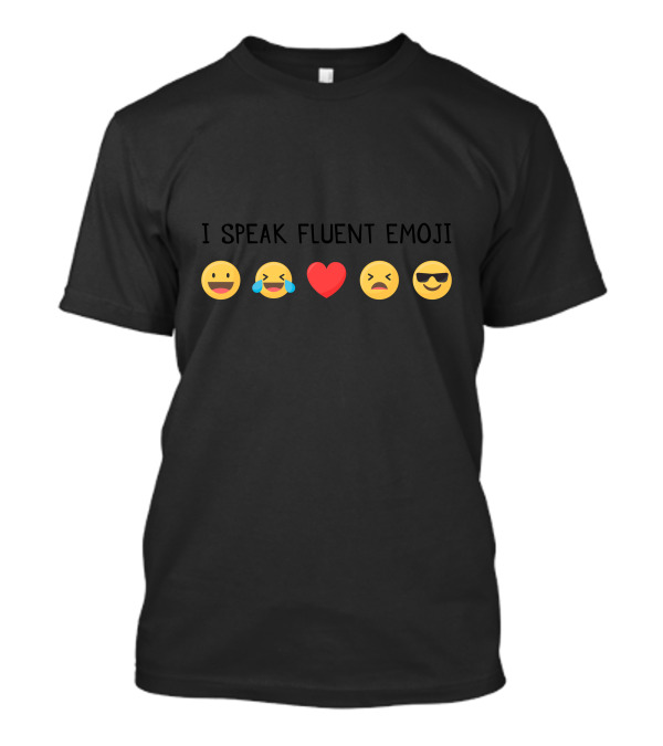 I Speak Fluent Emoji Happy Laughing Heart Annoyed Cool T-Shirt