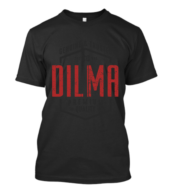 Dilma Genuine And Trusted Premium Quality T-Shirt
