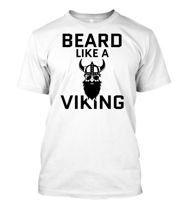BEARD LIKE A VIKING T-Shirt