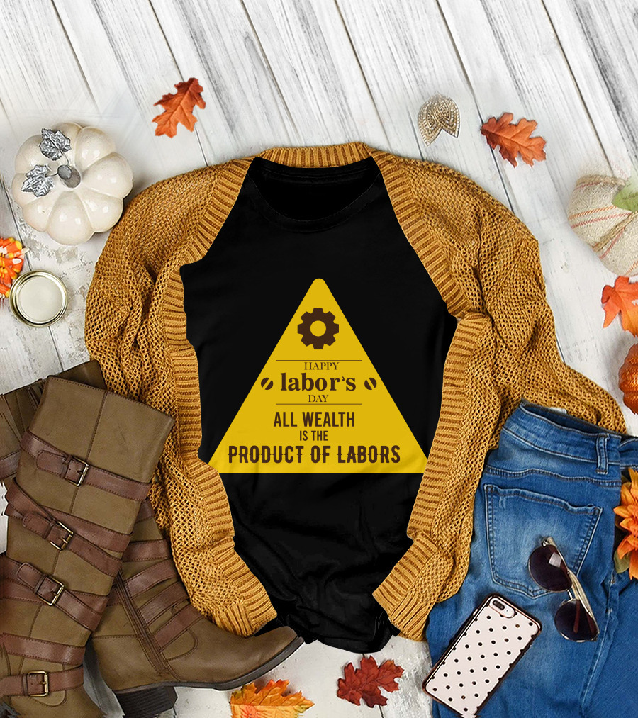 Happy Labor's Day All Wealth Is the Product of Labors T-Shirt