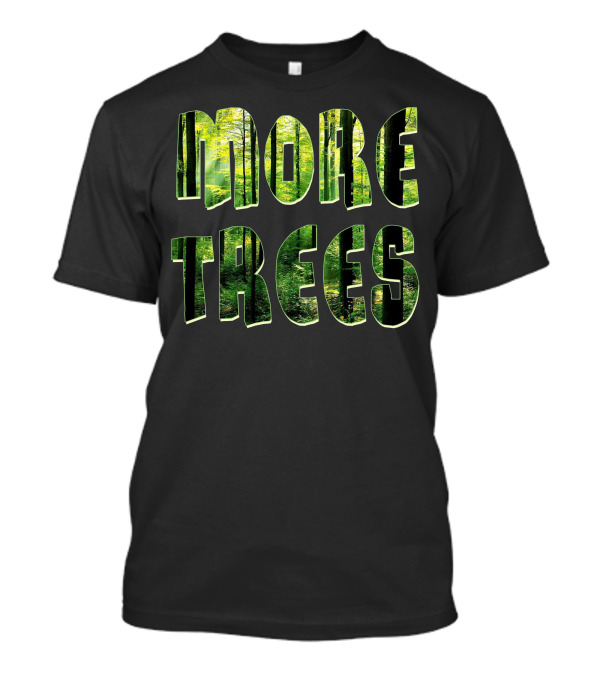 MORE TREES Forest Nature Greenery T-Shirt