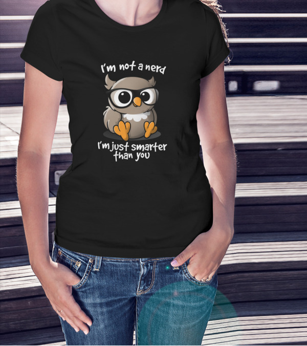 I'm Not A Nerd I'm Just Smarter Than You Owl T-Shirt