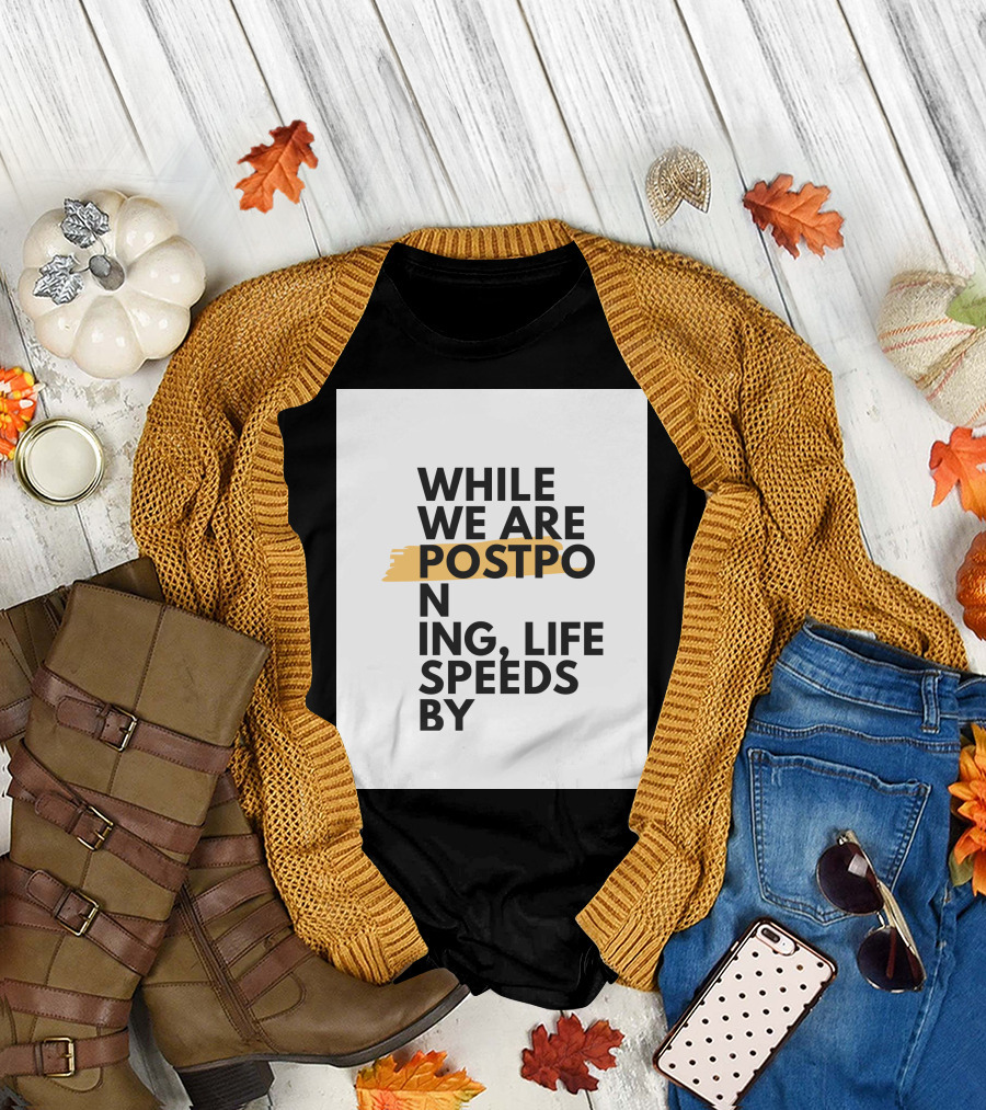 While We Are Postponing Life Speeds By T-Shirt