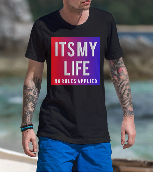 ITS MY LIFE NO RULES APPLIED T-Shirt