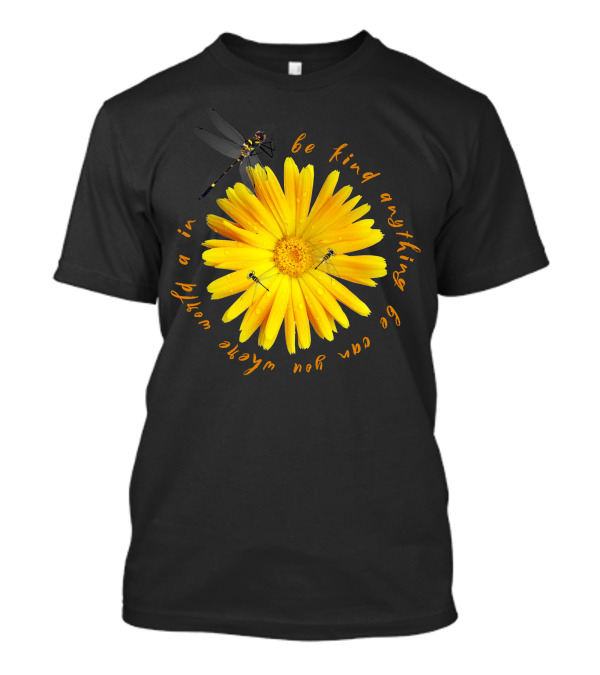 Be Kind In A World Where You Can Be Anything Yellow Flower With Dragonfly T-Shirt