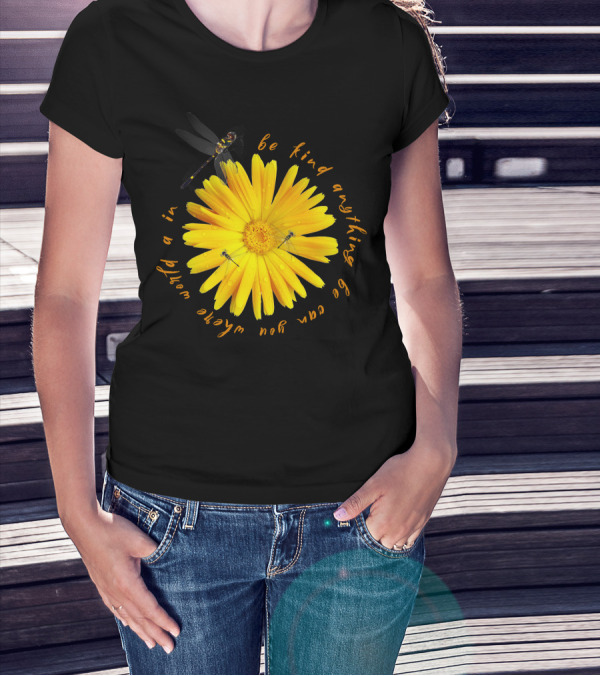 Be Kind In A World Where You Can Be Anything Yellow Flower With Dragonfly T-Shirt